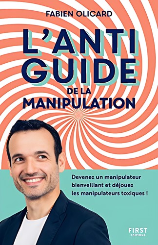 L'antiguide de la manipulation : devenez un manipulateur bienveillant et déjouez les manipulateurs toxiques !